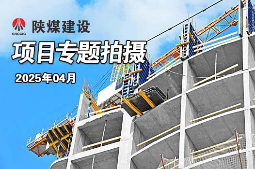 2025年4月陜煤建設(shè)項目專題拍攝